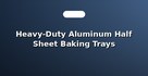 Heavy-Duty Aluminum Half Sheet Baking Trays