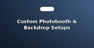 Custom Photobooth & Backdrop Setups