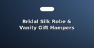 Bridal Silk Robe & Vanity Gift Hampers