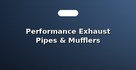 Performance Exhaust Pipes & Mufflers