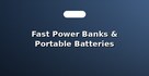 Fast Power Banks & Portable Batteries