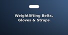 Weightlifting Belts, Gloves & Straps