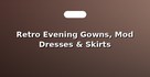 Retro Evening Gowns, Mod Dresses & Skirts