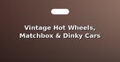 Vintage Hot Wheels, Matchbox & Dinky Cars