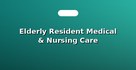 Elderly Resident Medical & Nursing Care