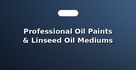 Professional Oil Paints & Linseed Oil Mediums