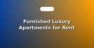 Furnished Luxury Apartments for Rent