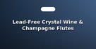 Lead-Free Crystal Wine & Champagne Flutes