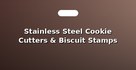 Stainless Steel Cookie Cutters & Biscuit Stamps
