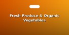 Fresh Produce & Organic Vegetables
