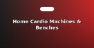 Home Cardio Machines & Benches