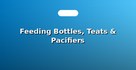 Feeding Bottles, Teats & Pacifiers
