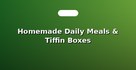 Homemade Daily Meals & Tiffin Boxes