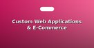 Custom Web Applications & E-Commerce