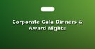 Corporate Gala Dinners & Award Nights