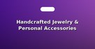 Handcrafted Jewelry & Personal Accessories
