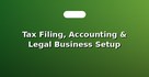 Tax Filing, Accounting & Legal Business Setup