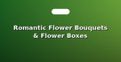 Romantic Flower Bouquets & Flower Boxes