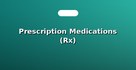 Prescription Medications (Rx)