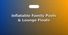 Inflatable Family Pools & Lounge Floats