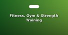 Fitness, Gym & Strength Training