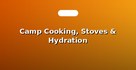 Camp Cooking, Stoves & Hydration