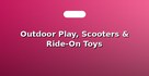 Outdoor Play, Scooters & Ride-On Toys