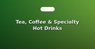 Tea, Coffee & Specialty Hot Drinks