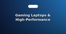 Gaming Laptops & High-Performance Notebooks