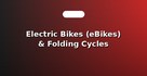 Electric Bikes (eBikes) & Folding Cycles