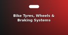 Bike Tyres, Wheels & Braking Systems