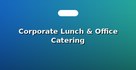 Corporate Lunch & Office Catering