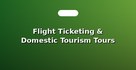 Flight Ticketing & Domestic Tourism Tours