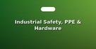 Industrial Safety, PPE & Hardware