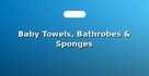 Baby Towels, Bathrobes & Sponges
