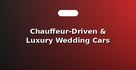 Chauffeur-Driven & Luxury Wedding Cars