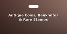 Antique Coins, Banknotes & Rare Stamps