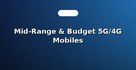 Mid-Range & Budget 5G/4G Mobiles