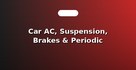 Car AC, Suspension, Brakes & Periodic Service