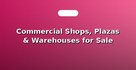 Commercial Shops, Plazas & Warehouses for Sale