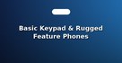 Basic Keypad & Rugged Feature Phones