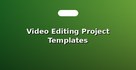Video Editing Project Templates