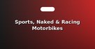 Sports, Naked & Racing Motorbikes