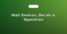 Wall Shelves, Decals & Tapestries