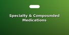 Specialty & Compounded Medications