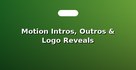 Motion Intros, Outros & Logo Reveals