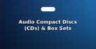 Audio Compact Discs (CDs) & Box Sets