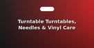 Turntable Turntables, Needles & Vinyl Care