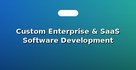 Custom Enterprise & SaaS Software Development